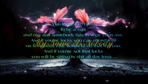 You fought so hard to be a man